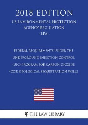 bokomslag Federal Requirements Under the Underground Injection Control (UIC) Program for Carbon Dioxide (CO2) Geological Sequestration Wells (US Environmental P