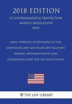 Final Approval of Revisions to the Minnesota and Michigan 2013 Taconite Federal Implementation Plan Establishing BART for Taconite Plants (US Environm 1