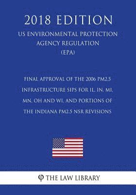 bokomslag Final Approval of the 2006 PM2.5 Infrastructure SIPs for IL, IN, MI, MN, OH and WI, and portions of the Indiana PM2.5 NSR Revisions (US Environmental