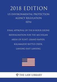 bokomslag Final Approval of the 8-Hour Ozone Redesignation for the Michigan areas of Flint, Grand Rapids, Kalamazoo-Battle Creek, Lansing-East Lansing (US Envir