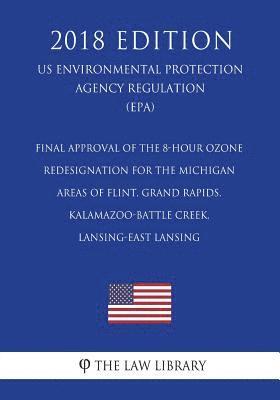 bokomslag Final Approval of the 8-Hour Ozone Redesignation for the Michigan areas of Flint, Grand Rapids, Kalamazoo-Battle Creek, Lansing-East Lansing (US Envir