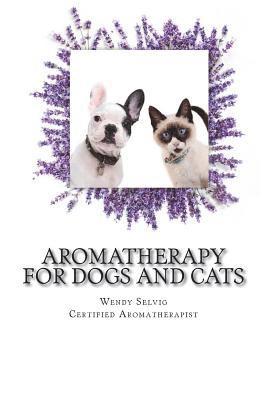 Aromatherapy for Dogs and Cats: A Guide for Using Essential Oils with Your Pets 1