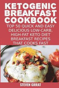 bokomslag Ketogenic Breakfast Cookbook: Top 50 Quick and Easy Delicious Low-Carb, High-Fat Ketogenic Diet Breakfast Recipes That Cooks Fast