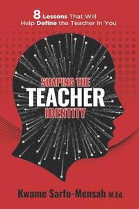 bokomslag Shaping the Teacher Identity: 8 Lessons That Will Help Define the Teacher in You
