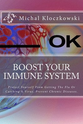 bokomslag Boost Your Immune System: Change Understanding About Healthy Eating, Change Your Mindset and Attitude Towards Healthy Living.