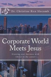 bokomslag Corporate World Meets Jesus: Growing your business with Christ in the center