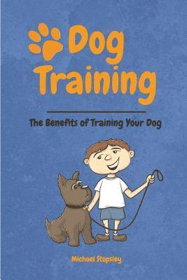 Michael Stopsley - Dog Training: The Benefits of Training your Dog, Häftad