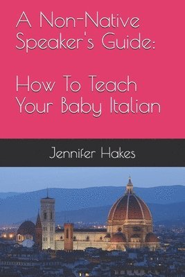 Jennifer a. Hakes - A Non-Native Speaker's Guide: How To Teach Your Baby Italian, Häftad