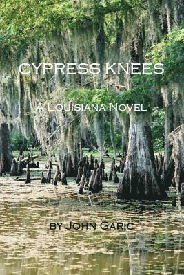 Cypress Knees - A Louisiana Novel 1