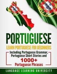 bokomslag Portuguese: Learn Portuguese For Beginners Including Portuguese Grammar, Portuguese Short Stories and 1000+ Portuguese Phrases