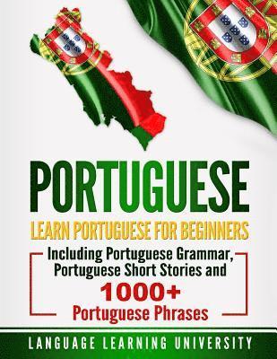 Language Learning University - Portuguese: Learn Portuguese For Beginners Including Portuguese Grammar, Portuguese Short Stories and 1000+ Portuguese Phrases, Häftad
