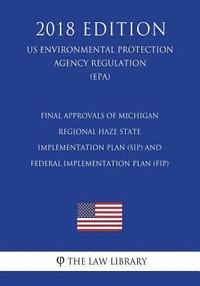 bokomslag Final Approvals of Michigan Regional Haze State Implementation Plan (Sip) and Federal Implementation Plan (Fip) (Us Environmental Protection Agency Re