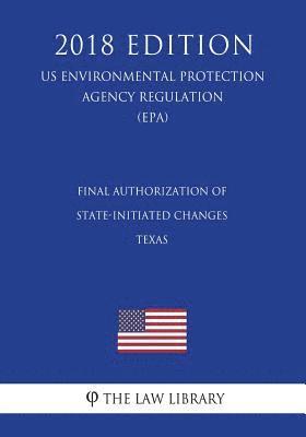 bokomslag Final Authorization of State-initiated Changes - Texas (US Environmental Protection Agency Regulation) (EPA) (2018 Edition)