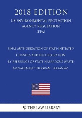 bokomslag Final Authorization of State-initiated Changes and Incorporation by Reference of State Hazardous Waste Management Program - Arkansas (US Environmental