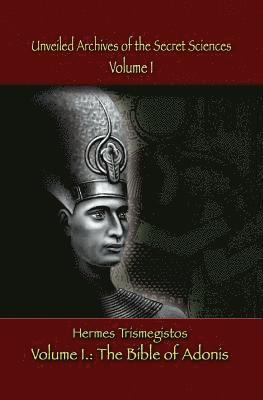 Hermes Trismegistos - Unveiled Archives of the Secret Sciences: Part I: The Bible of Adonis, Häftad