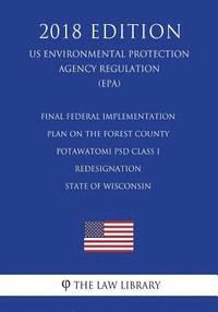 bokomslag Final Federal Implementation Plan on the Forest County Potawatomi Psd Class I Redesignation - State of Wisconsin (Us Environmental Protection Agency R