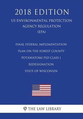 The Law Library - Final Federal Implementation Plan on the Forest County Potawatomi Psd Class I Redesignation - State of Wisconsin (Us Environmental Protection Agency R, Häftad