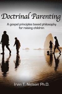 bokomslag Doctrinal Parenting: A gospel principles based philosophy for raising children