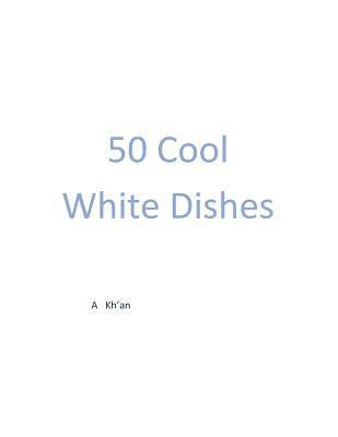 A. Kh'an - 50 Cool White Dishes, Häftad