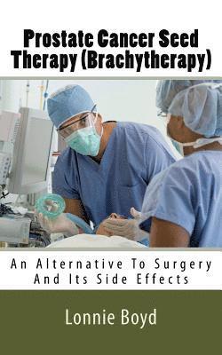 Prostate Cancer Seed Therapy (Brachytherapy): An Alternative To Surgery And Its Side Effects 1