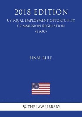 Final Rule (US Equal Employment Opportunity Commission Regulation) (EEOC) (2018 Edition) 1