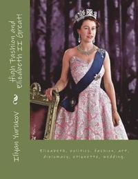 bokomslag High Fashion and Elizabeth II Great!: Elizabeth, politics. fashion, art, diplomacy, etiquette, wedding.