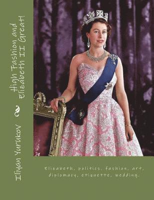 High Fashion and Elizabeth II Great!: Elizabeth, politics. fashion, art, diplomacy, etiquette, wedding. 1