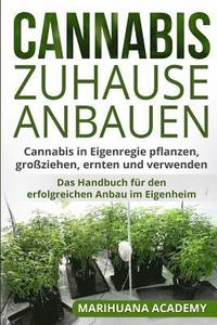 bokomslag Cannabis zuhause anbauen: Cannabis in Eigenregie pflanzen, großziehen, ernten und verwenden. Das Handbuch für den erfolgreichen Anbau im Eigenhe