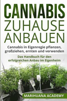 bokomslag Cannabis zuhause anbauen: Cannabis in Eigenregie pflanzen, großziehen, ernten und verwenden. Das Handbuch für den erfolgreichen Anbau im Eigenheim.