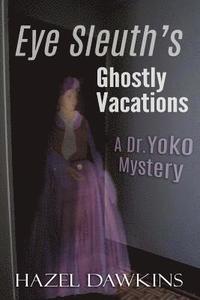 bokomslag Eye Sleuth's Ghostly Vacations: A Dr. Yoko Mystery
