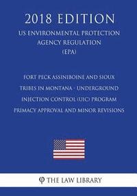 bokomslag Fort Peck Assiniboine and Sioux Tribes in Montana - Underground Injection Control (UIC) Program - Primacy Approval and Minor Revisions (US Environment