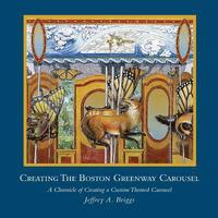 bokomslag Creating The Boston Greenway Carousel: A Chronicle of Creating a Custom Themed Carousel