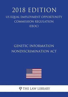 bokomslag Genetic Information Nondiscrimination Act (US Equal Employment Opportunity Commission Regulation) (EEOC) (2018 Edition)