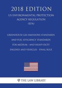 bokomslag Greenhouse Gas Emissions Standards and Fuel Efficiency Standards for Medium - and Heavy-Duty Engines and Vehicles - Final Rule (US Environmental Prote