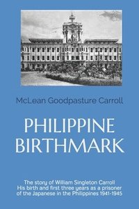 bokomslag Philippine Birthmark: The Story of William Singleton Carroll His birth and first three years as a prisoner of the Japanese in the Philippine