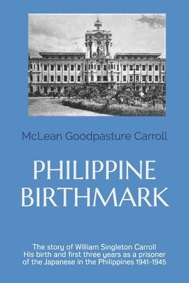 bokomslag Philippine Birthmark: The Story of William Singleton Carroll His birth and first three years as a prisoner of the Japanese in the Philippines 1941-45