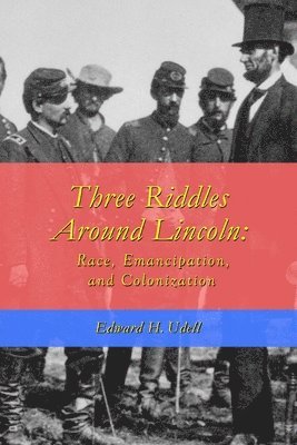Edward H. Udell - Three Riddles Around Lincoln: Race, Emancipation, and Colonization, Häftad