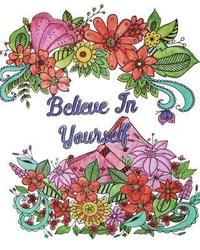 bokomslag Believe In Yourself: Good Vibes Coloring Book, An Adult Coloring Book with Motivational Sayings (Beautiful Flower & Animal Designs)