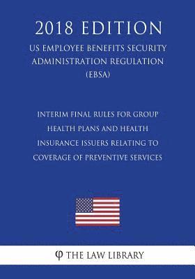 Interim Final Rules for Group Health Plans and Health Insurance Issuers Relating to Coverage of Preventive Services (US Employee Benefits Security Adm 1