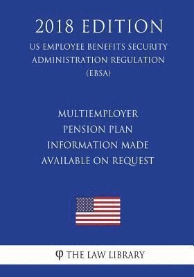 The Law Library - Multiemployer Pension Plan Information Made Available on Request (Us Employee Benefits Security Administration Regulation) (Ebsa) (2018 Edition), Häftad