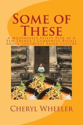 Some of These: A Moderately Feisty Peek at a Few Things I Currently Recall about Southeast Asian Cuisine 1
