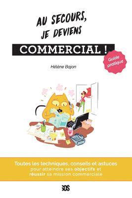 Au secours, je deviens commercial - Guide pratique: Toutes les techniques, conseils et astuces pour atteindre ses objectifs et réussir sa mission comm 1