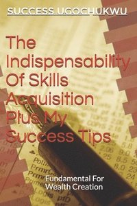 bokomslag Indispensability Of Skills Acquisition Plus My Success Tips