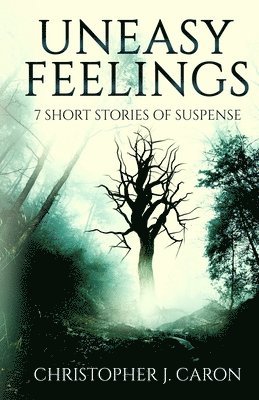 Uneasy Feelings: 7 Short Stories of Suspense 1