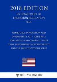 bokomslag Workforce Innovation and Opportunity ACT - Joint Rule for Unified and Combined State Plans, Performance Accountability, and the One-Stop System Joint