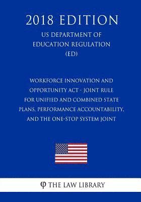 Workforce Innovation and Opportunity ACT - Joint Rule for Unified and Combined State Plans, Performance Accountability, and the One-Stop System Joint 1