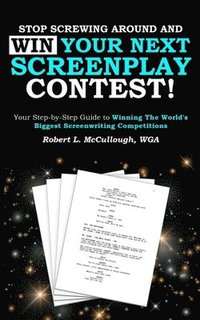 bokomslag Stop Screwing Around and WIN Your Next Screenplay Contest!: Your Step-by-Step Guide to Winning Hollywood's Biggest Screenwriting Competitions