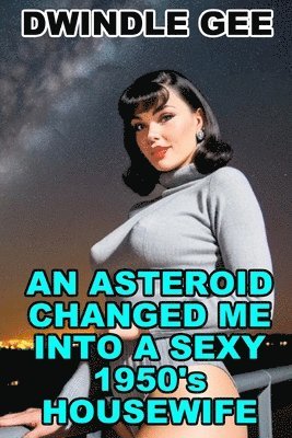 bokomslag An Asteroid Changed Me Into a Sexy 1950's Housewife: Body Swap, Feminization