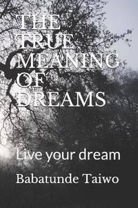 bokomslag The True Meaning of Dreams: Live your dream