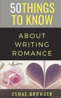 bokomslag 50 Things to Know about Writing Romance: Esmae Browder